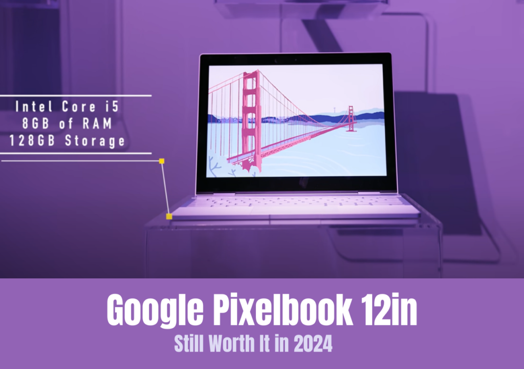 Is the Google Pixelbook 12in Still Worth It in 2024? A Comprehensive Review