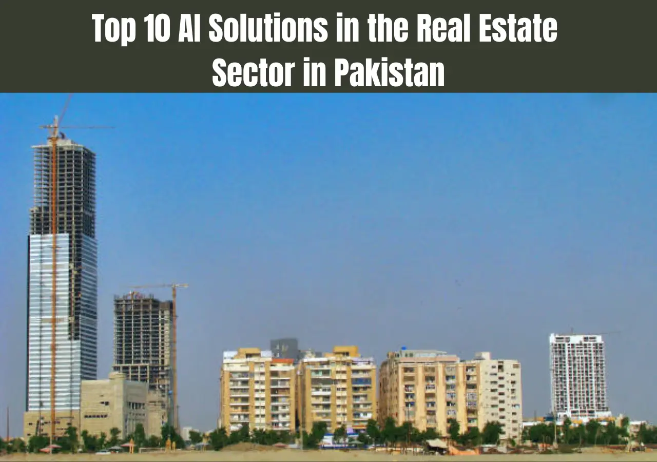 Top 10 AI Solutions in the Real Estate Sector in Pakistan: Revolutionizing the Industry