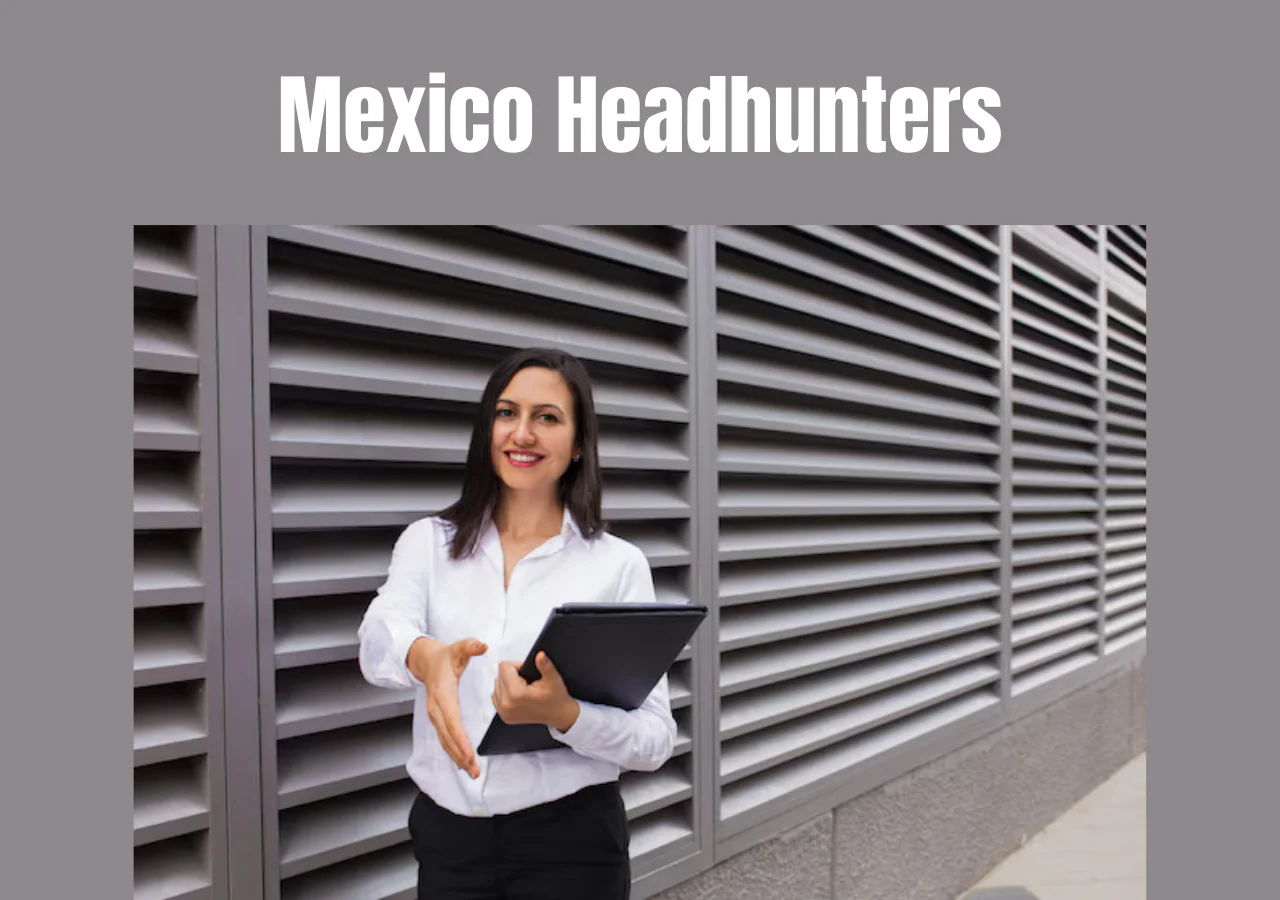 Why Mexico Headhunters Are Essential for Multinational Talent Acquisition